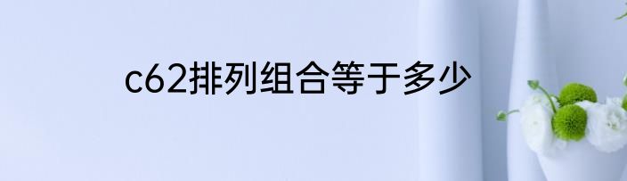 c62排列组合等于多少