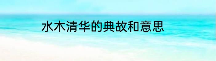 水木清华的典故和意思