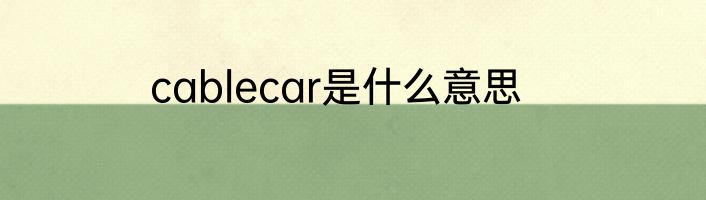 cablecar是什么意思