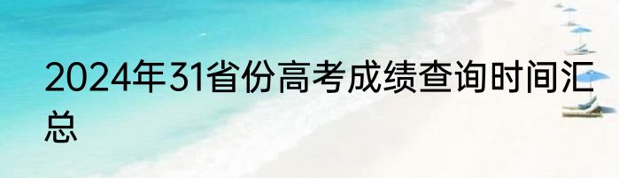 2024年31省份高考成绩查询时间汇总