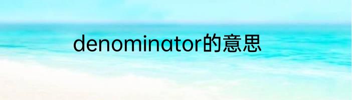 denominator的意思