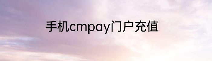 手机cmpay门户充值