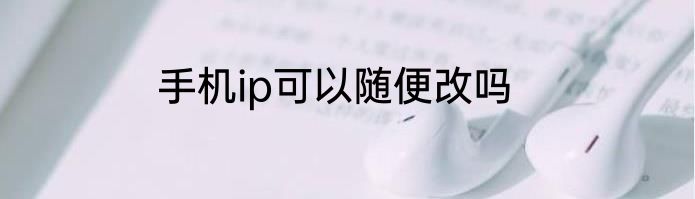 手机ip可以随便改吗