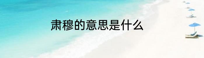 肃穆的意思是什么