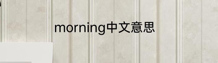 morning中文意思