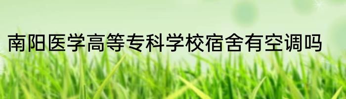 南阳医学高等专科学校宿舍有空调吗