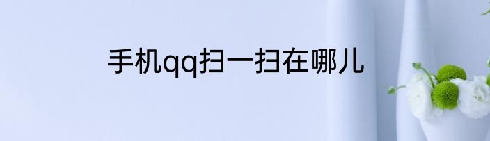 手机qq扫一扫在哪儿