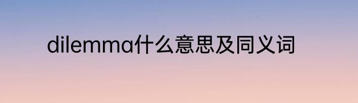 dilemma什么意思及同义词