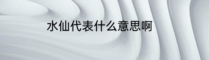 水仙代表什么意思啊
