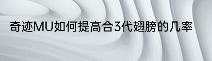 奇迹MU如何提高合3代翅膀的几率