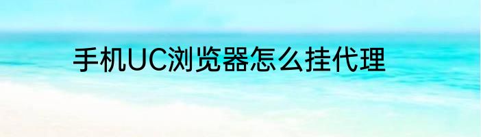 手机UC浏览器怎么挂代理