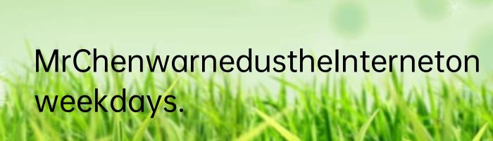 MrChenwarnedustheInternetonweekdays.